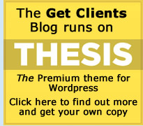 The Get Clients blog runs on Thesis. Click here to find out more and get yoru copy.